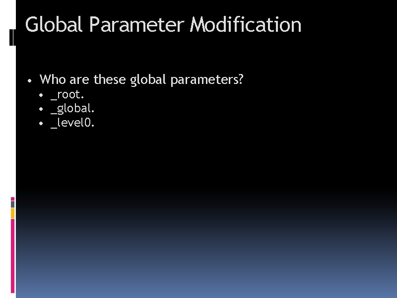 Global Parameter Modification • Who are these global parameters? • _root. • _global. •