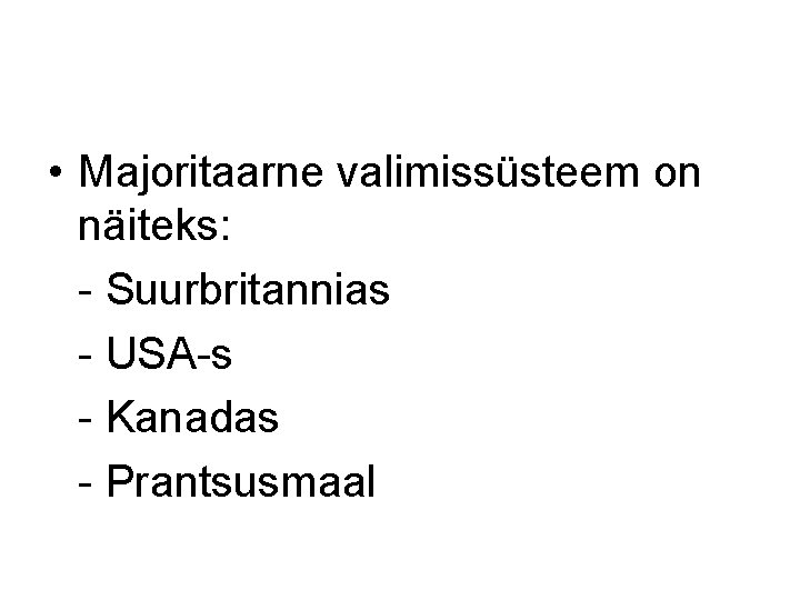  • Majoritaarne valimissüsteem on näiteks: - Suurbritannias - USA-s - Kanadas - Prantsusmaal