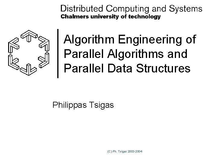 Algorithm Engineering of Parallel Algorithms and Parallel Data Structures Philippas Tsigas (C) Ph. Tsigas