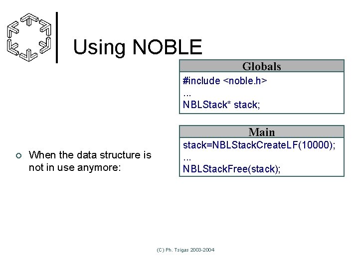 Using NOBLE Globals #include <noble. h>. . . NBLStack* stack; Main ¢ When the