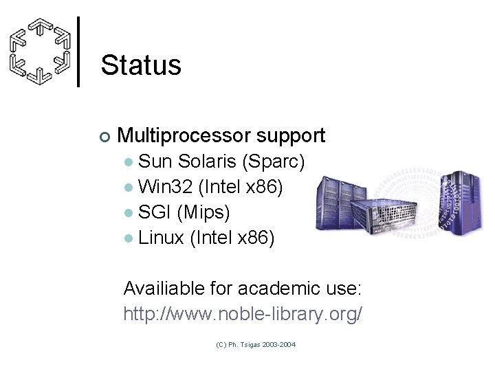 Status ¢ Multiprocessor support Sun Solaris (Sparc) l Win 32 (Intel x 86) l