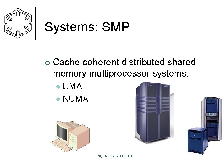 Systems: SMP ¢ Cache-coherent distributed shared memory multiprocessor systems: UMA l NUMA l (C)