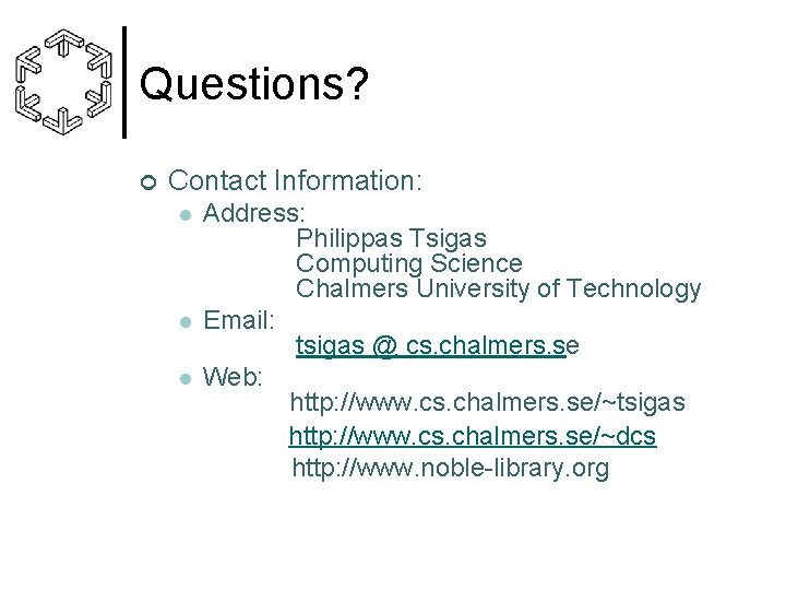 Questions? ¢ Contact Information: l l l Address: Philippas Tsigas Computing Science Chalmers University