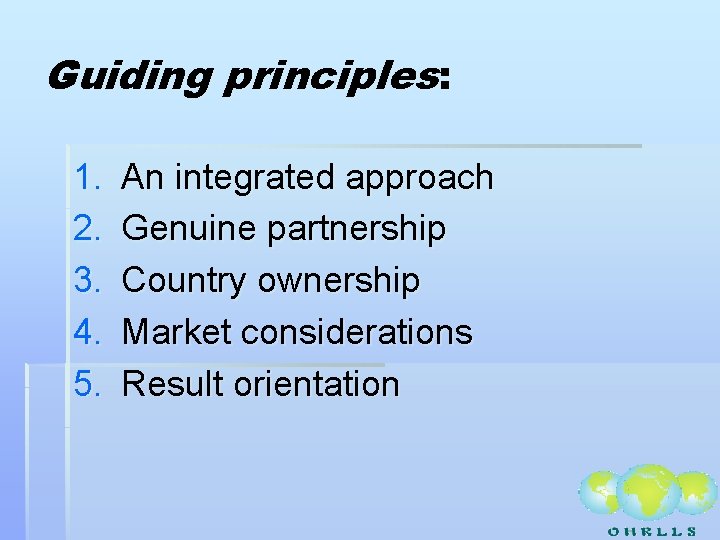 Guiding principles: 1. 2. 3. 4. 5. An integrated approach Genuine partnership Country ownership