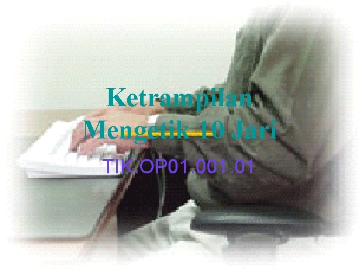 Ketrampilan Mengetik 10 Jari TIK. OP 01. 01 