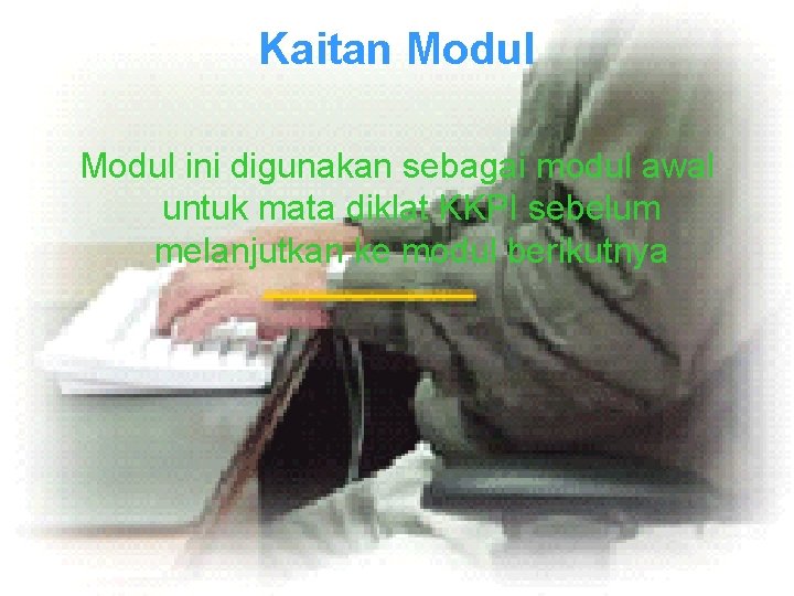 Kaitan Modul ini digunakan sebagai modul awal untuk mata diklat KKPI sebelum melanjutkan ke
