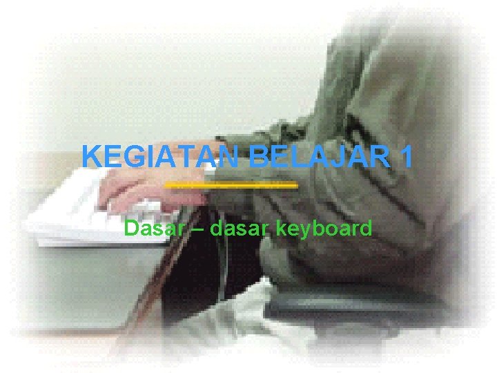 KEGIATAN BELAJAR 1 Dasar – dasar keyboard 