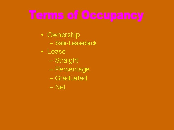 • Ownership – Sale-Leaseback • Lease – Straight – Percentage – Graduated – • Ownership – Sale-Leaseback • Lease – Straight – Percentage – Graduated –