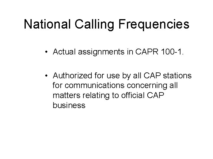 National Calling Frequencies • Actual assignments in CAPR 100 -1. • Authorized for use