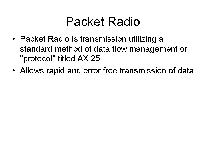 Packet Radio • Packet Radio is transmission utilizing a standard method of data flow Packet Radio • Packet Radio is transmission utilizing a standard method of data flow