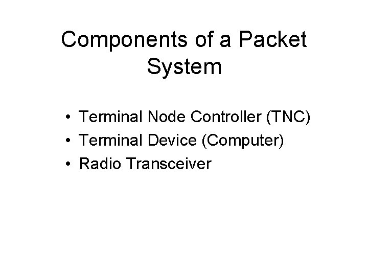 Components of a Packet System • Terminal Node Controller (TNC) • Terminal Device (Computer)