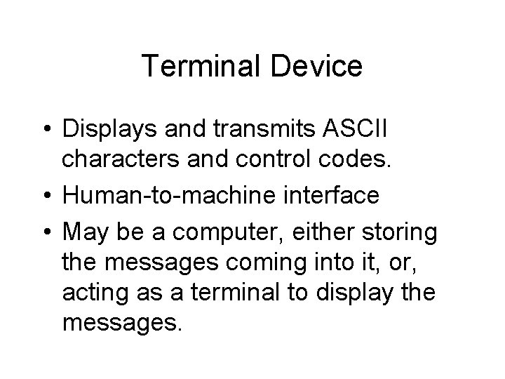 Terminal Device • Displays and transmits ASCII characters and control codes. • Human-to-machine interface