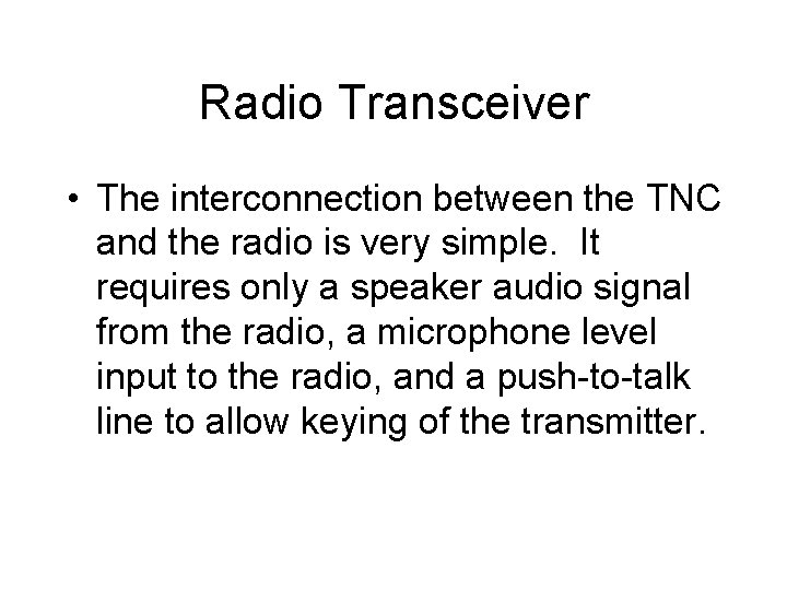Radio Transceiver • The interconnection between the TNC and the radio is very simple. Radio Transceiver • The interconnection between the TNC and the radio is very simple.