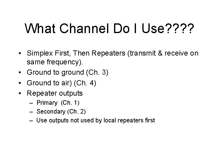 What Channel Do I Use? ? • Simplex First, Then Repeaters (transmit & receive
