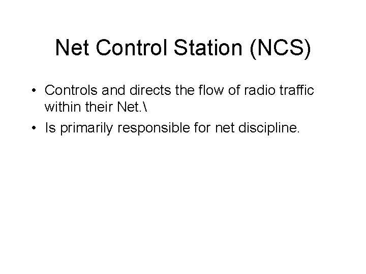Net Control Station (NCS) • Controls and directs the flow of radio traffic within
