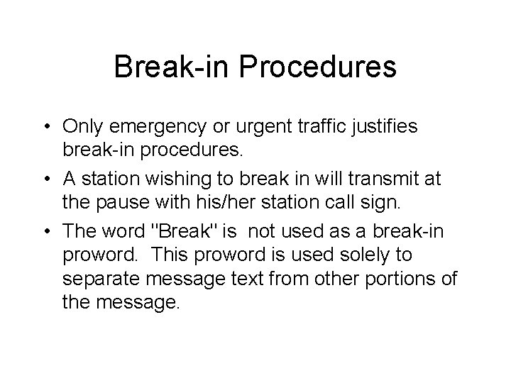 Break-in Procedures • Only emergency or urgent traffic justifies break-in procedures. • A station