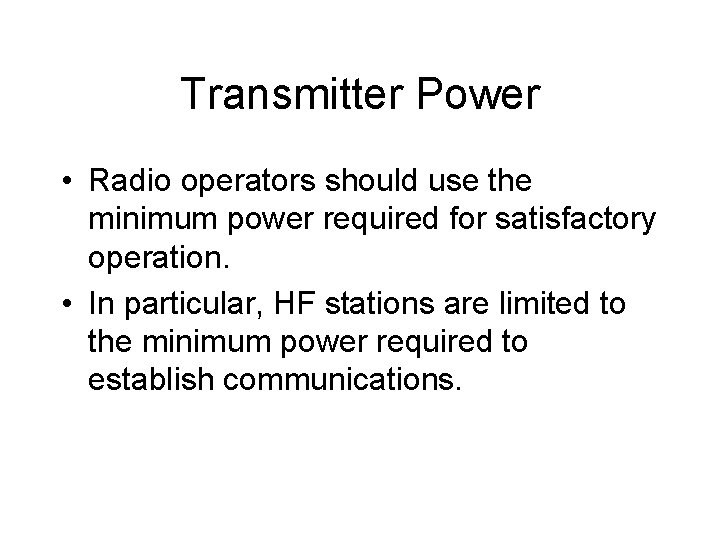 Transmitter Power • Radio operators should use the minimum power required for satisfactory operation.