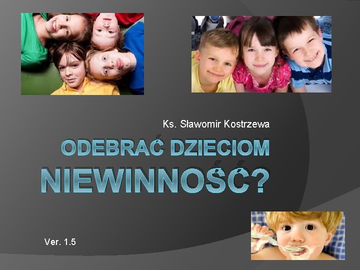 Ks. Sławomir Kostrzewa ODEBRAĆ DZIECIOM NIEWINNOŚĆ? Ver. 1. 5 