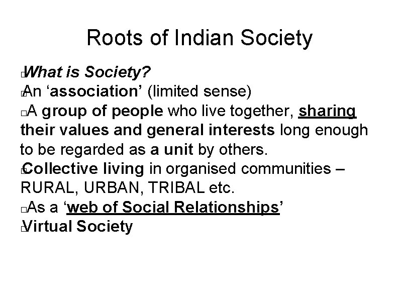 Roots of Indian Society What is Society? � An ‘association’ (limited sense) � A