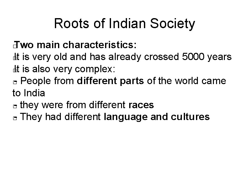 Roots of Indian Society Two main characteristics: � It is very old and has