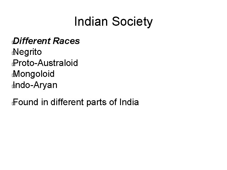 Indian Society Different Races � Negrito � Proto-Australoid � Mongoloid � Indo-Aryan � Found