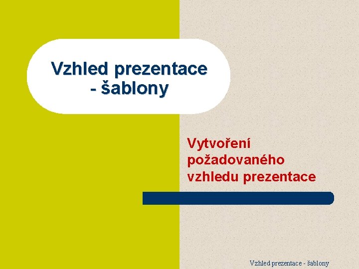 Vzhled prezentace - šablony Vytvoření požadovaného vzhledu prezentace Vzhled prezentace - šablony 