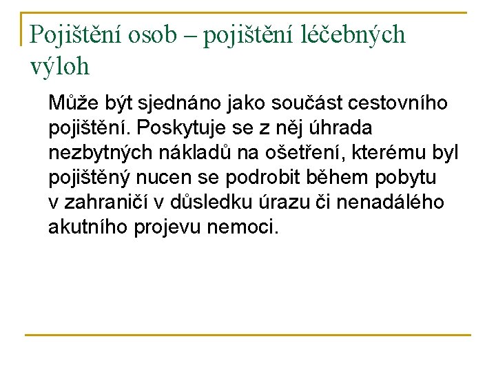 Pojištění osob – pojištění léčebných výloh Může být sjednáno jako součást cestovního pojištění. Poskytuje