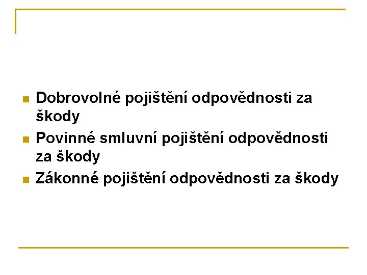 n n n Dobrovolné pojištění odpovědnosti za škody Povinné smluvní pojištění odpovědnosti za škody