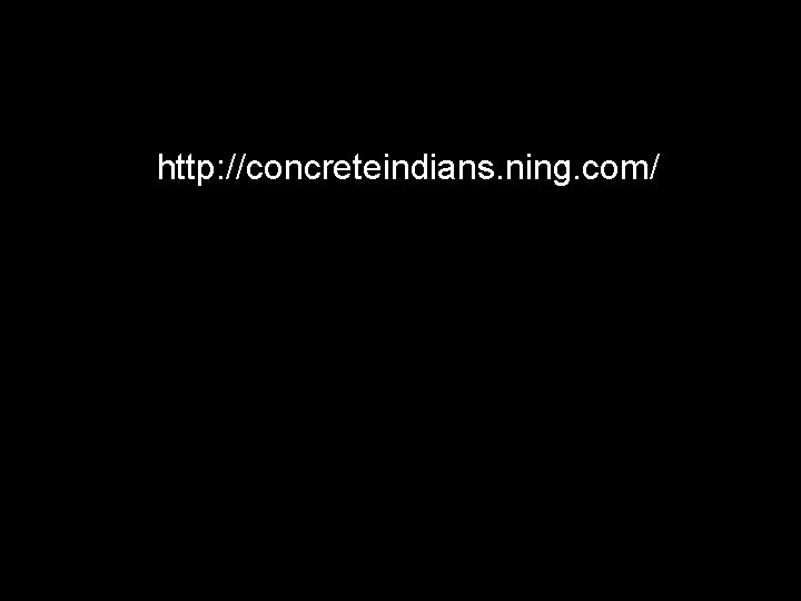 http: //concreteindians. ning. com/ 