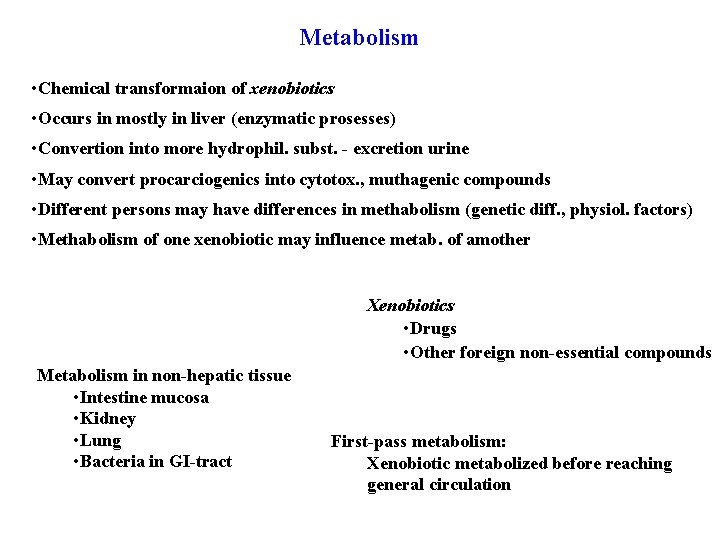 Metabolism • Chemical transformaion of xenobiotics • Occurs in mostly in liver (enzymatic prosesses)