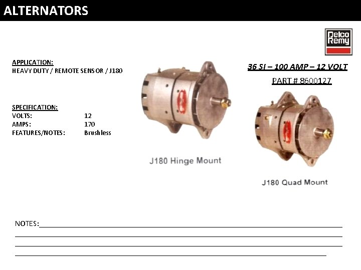 ALTERNATORS APPLICATION: HEAVY DUTY / REMOTE SENSOR / J 180 SPECIFICATION: VOLTS: AMPS: FEATURES/NOTES: