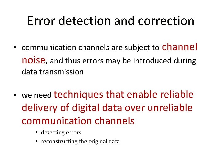 Error detection and correction • communication channels are subject to channel noise, and thus