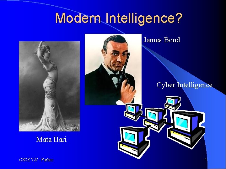 Modern Intelligence? James Bond Cyber Intelligence Mata Hari CSCE 727 - Farkas 4 