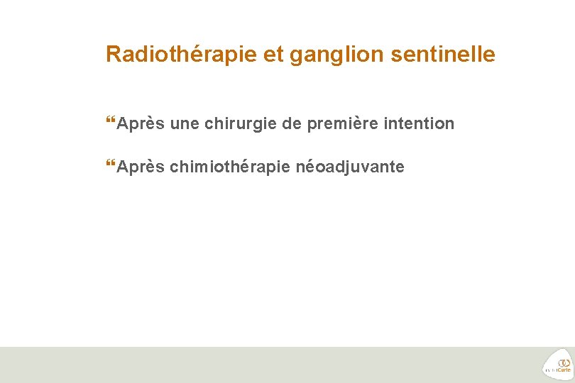 Radiothérapie et ganglion sentinelle Après une chirurgie de première intention Après chimiothérapie néoadjuvante 