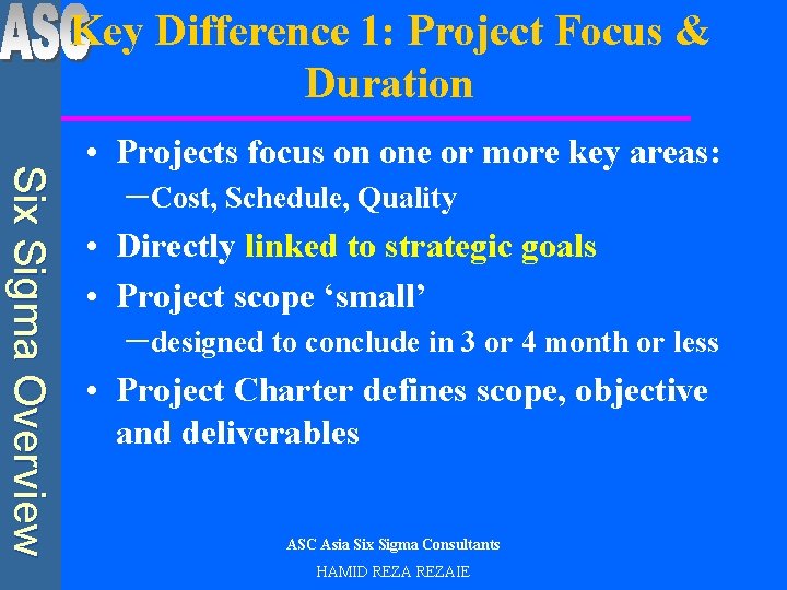 Key Difference 1: Project Focus & Duration Six Sigma Overview • Projects focus on