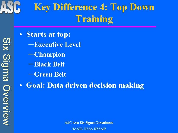 Key Difference 4: Top Down Training Six Sigma Overview • Starts at top: –Executive
