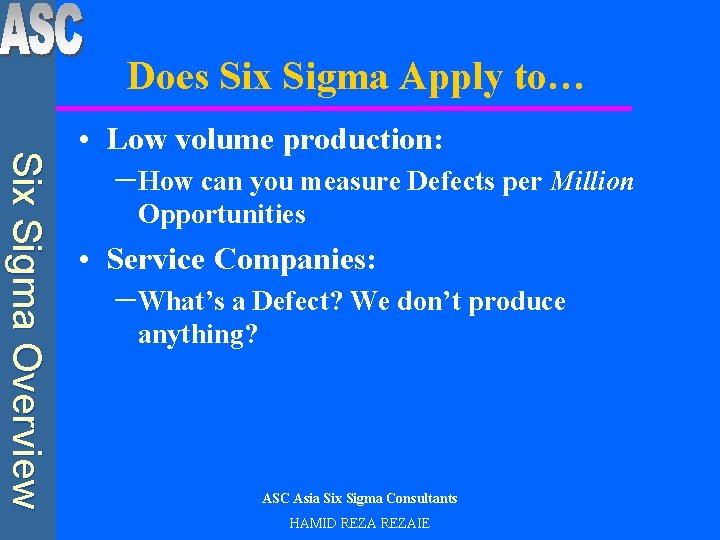 Does Six Sigma Apply to… Six Sigma Overview • Low volume production: –How can