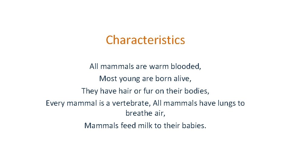 Characteristics All mammals are warm blooded, Most young are born alive, They have hair