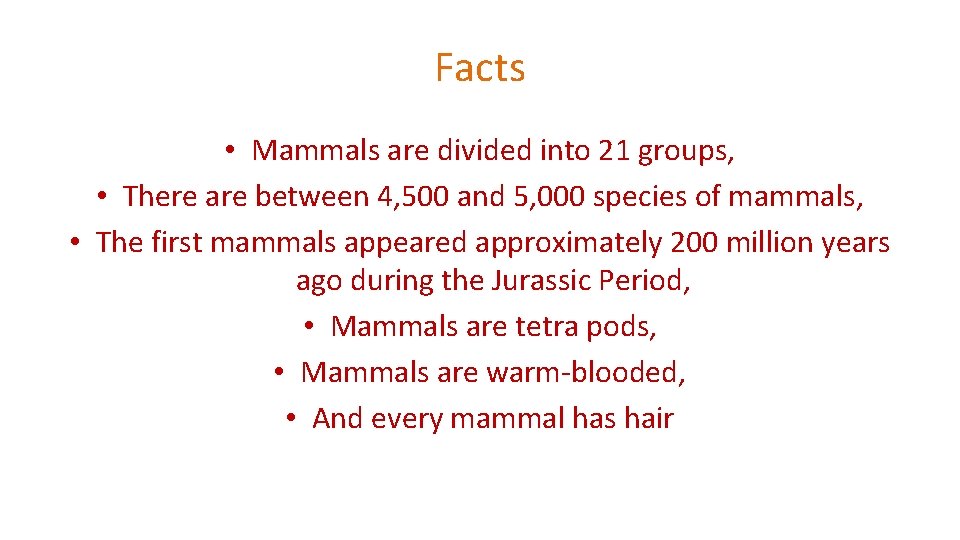 Facts • Mammals are divided into 21 groups, • There are between 4, 500