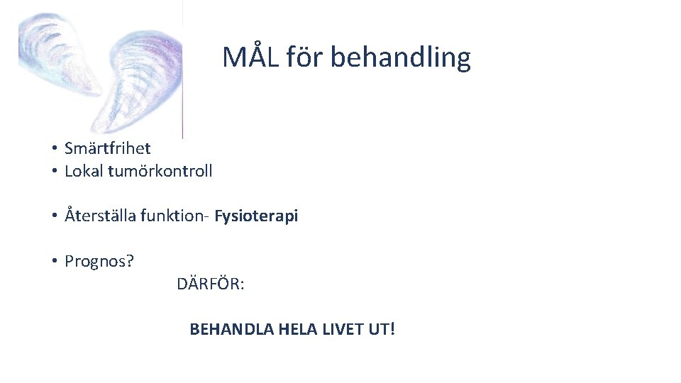 MÅL för behandling • Smärtfrihet • Lokal tumörkontroll • Återställa funktion- Fysioterapi • Prognos?