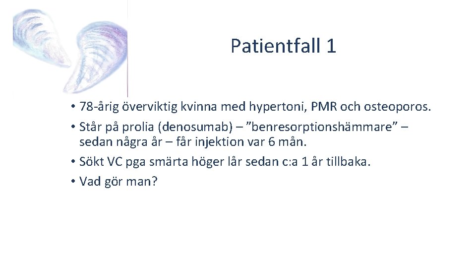 Patientfall 1 • 78 -årig överviktig kvinna med hypertoni, PMR och osteoporos. • Står