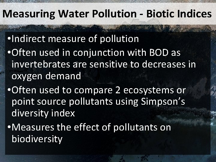 Measuring Water Pollution - Biotic Indices • Indirect measure of pollution • Often used