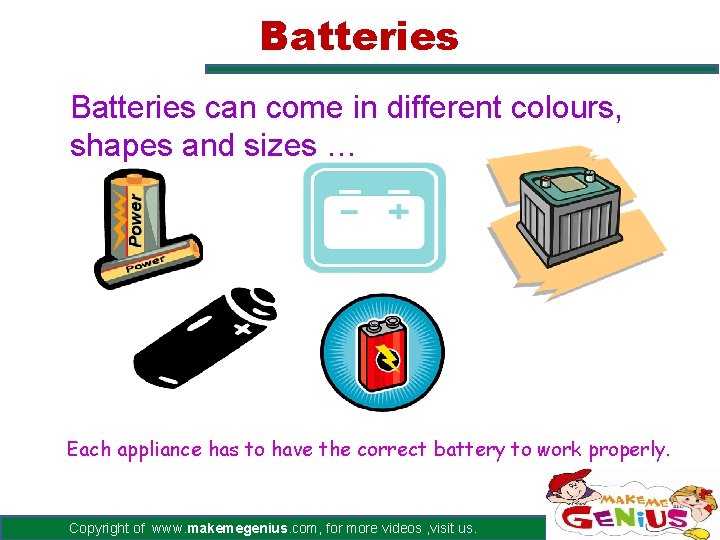 Batteries can come in different colours, shapes and sizes … Each appliance has to