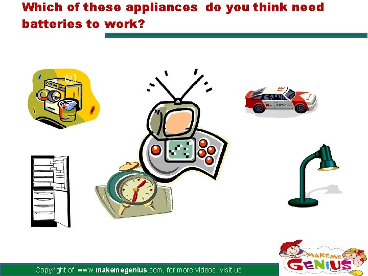 Which of these appliances do you think need batteries to work? Copyright of www.