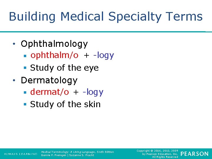 Building Medical Specialty Terms • Ophthalmology § ophthalm/o + -logy § Study of the