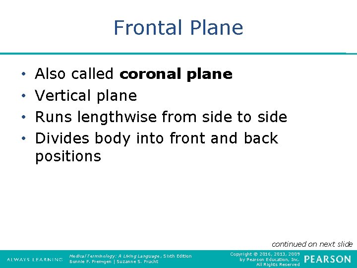 Frontal Plane • • Also called coronal plane Vertical plane Runs lengthwise from side
