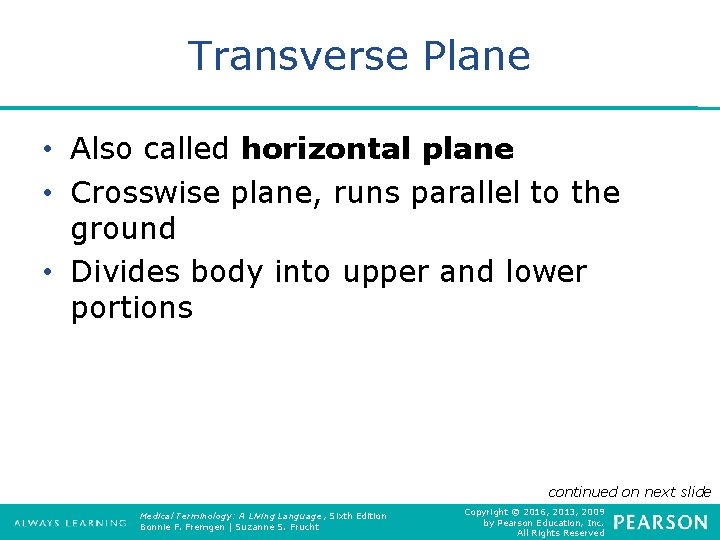 Transverse Plane • Also called horizontal plane • Crosswise plane, runs parallel to the