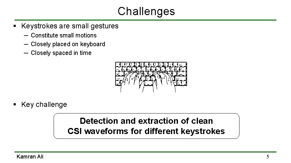 Challenges § Keystrokes are small gestures ─ Constitute small motions ─ Closely placed on Challenges § Keystrokes are small gestures ─ Constitute small motions ─ Closely placed on