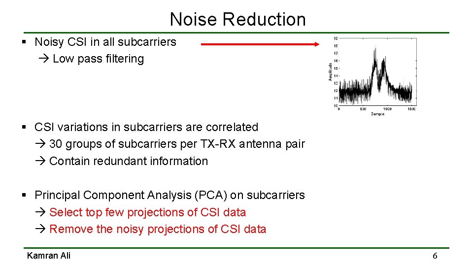 Noise Reduction § Noisy CSI in all subcarriers Low pass filtering § CSI variations Noise Reduction § Noisy CSI in all subcarriers Low pass filtering § CSI variations