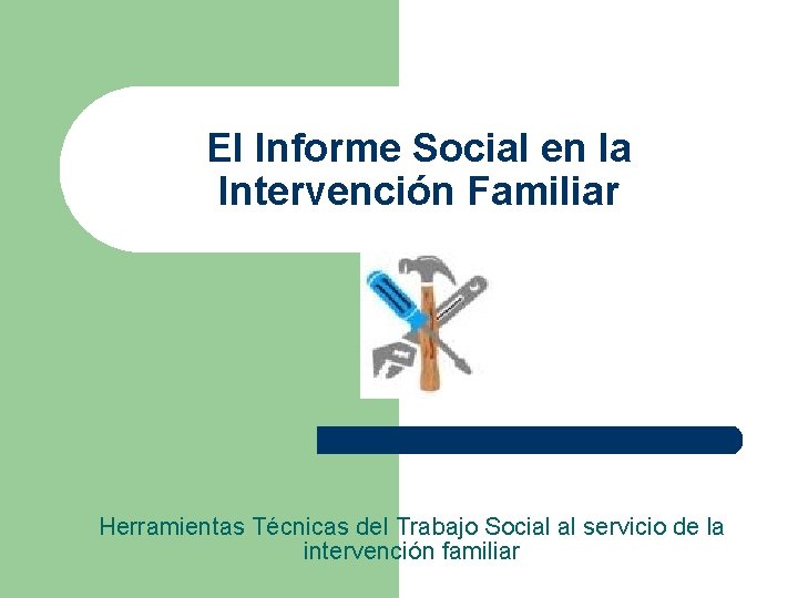 El Informe Social en la Intervención Familiar Herramientas Técnicas del Trabajo Social al servicio El Informe Social en la Intervención Familiar Herramientas Técnicas del Trabajo Social al servicio